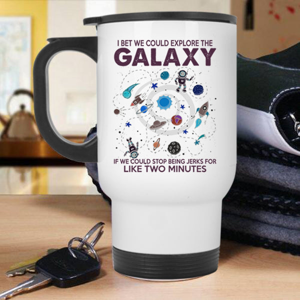 Cool Travel Mug, I Bet We Could Explore The Galaxy Mug