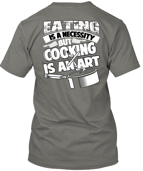 Eating Is A Necessity T Shirt, Cooking Is An Art T Shirt