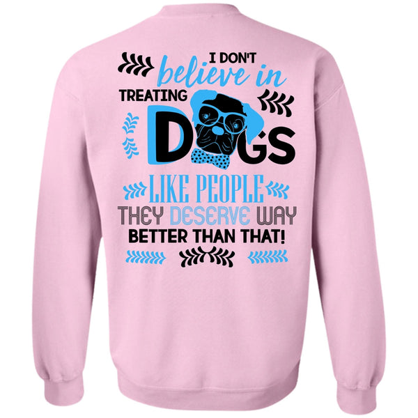 I Love My Dog T Shirt, I Don't Believe In Treating Dogs Sweatshirt