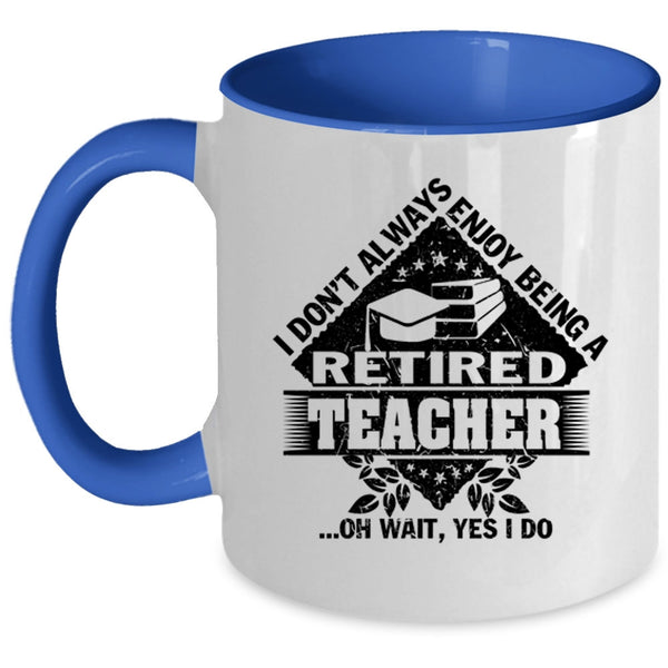 Funny Coffee Mug, I Don't Always Enjoy Being A Retired Teacher Accent Mug