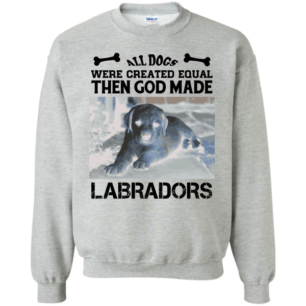 Coolest Labradors T Shirt, All Dogs Were Created Equal Then God Made Labradors Sweatshirt