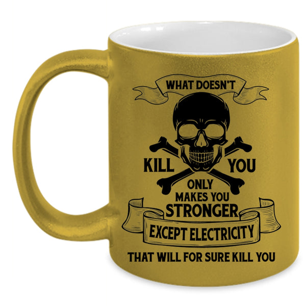 Cool Electrician Coffee Mug, Only Makes You Stronger Except Electricity Accent Mug