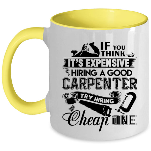 Good Carpenter Coffee Mug, It's Expensive Hiring A Good Carpenter Accent Mug