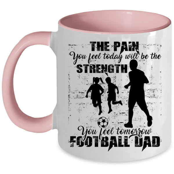 Cool Football Dad Coffee Mug, You Feel Tomorrow Football Dad Accent Mug