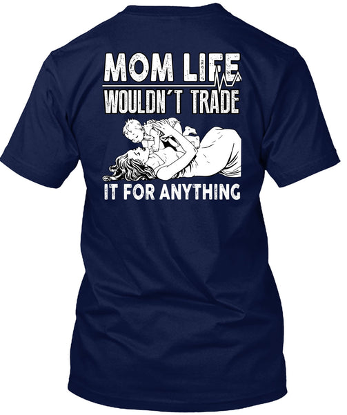 Mom Life Wouldn't Trade T Shirt, Being A Mom T Shirt