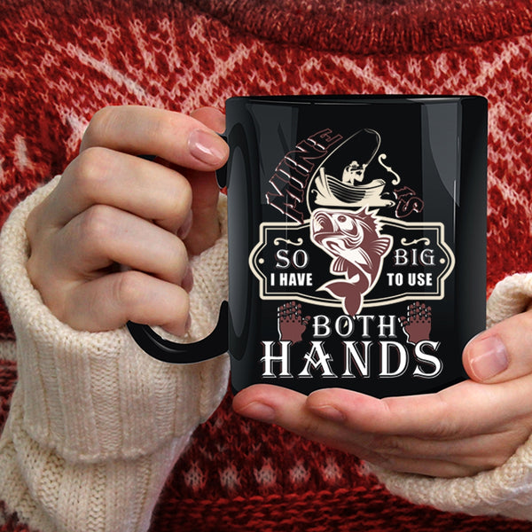 I Have To Use Both Hands Coffee Mug, Funny Fishing Coffee Cup