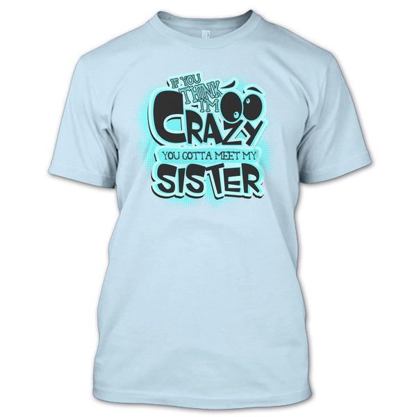 If You Think I'm Crazy T Shirt, Gift For Sister T Shirt