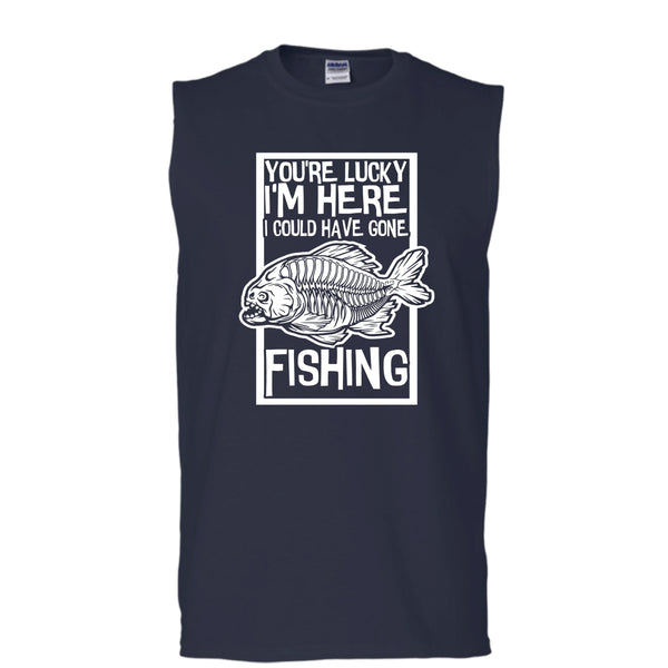 You're Lucky I'm Here T Shirt, I Could Have Gone Fishing Tank Top (Men's Cotton Sleeveless)