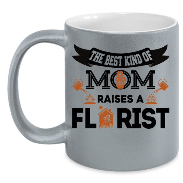 Cool Mom Coffee Mug, The Best Kind Of Mom Raises A Florist Accent Mug