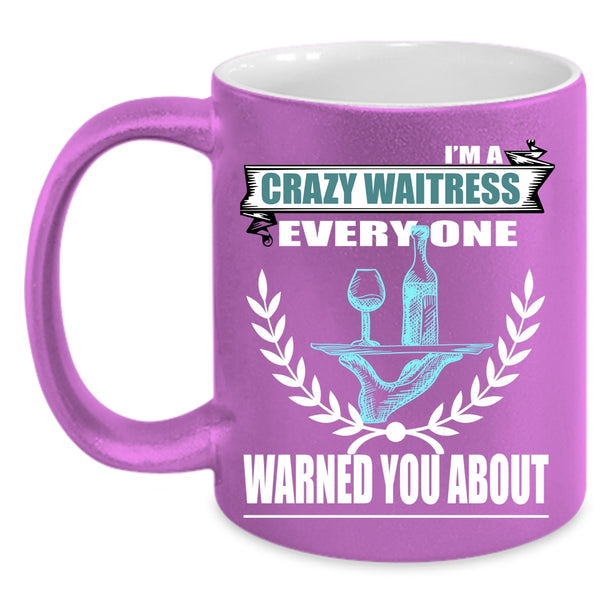 I'm A Crazy Waitress Coffee Mug, Gift For My Daughter Coffee Cup