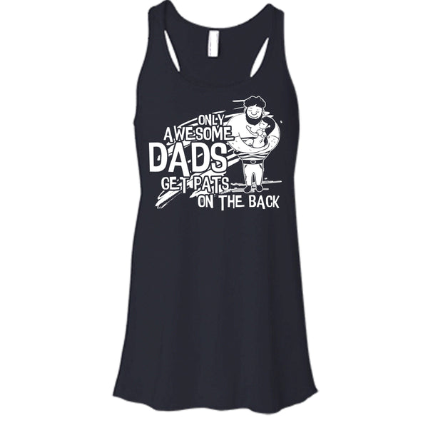 Only Awesome Dad T Shirt, Dad Get Pats On The Back Tank Top