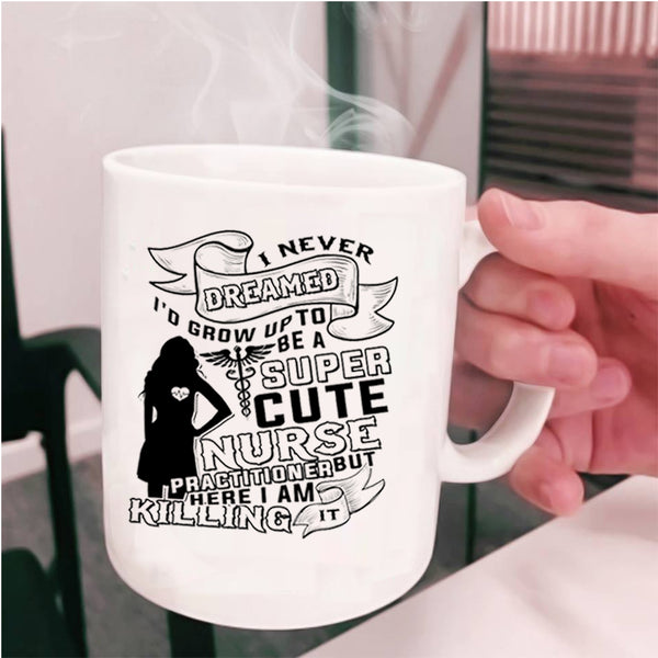 Cute Nurses Coffee Mug, I'd Grow Up To Be A Cute Nurse Practitioner Cup