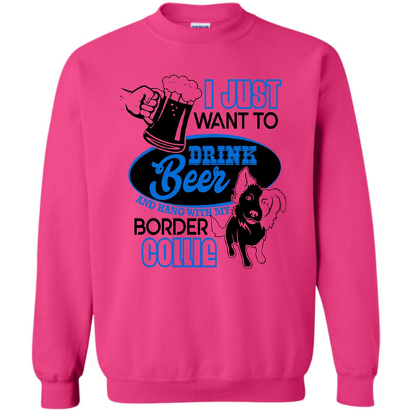 I Love Border Collie T Shirt, I Just Want To Drink Beer Sweatshirt