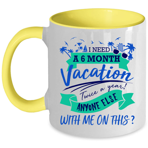 Cute Coffee Mug, I Need A 6 Month Vacation Twice A Year Accent Mug