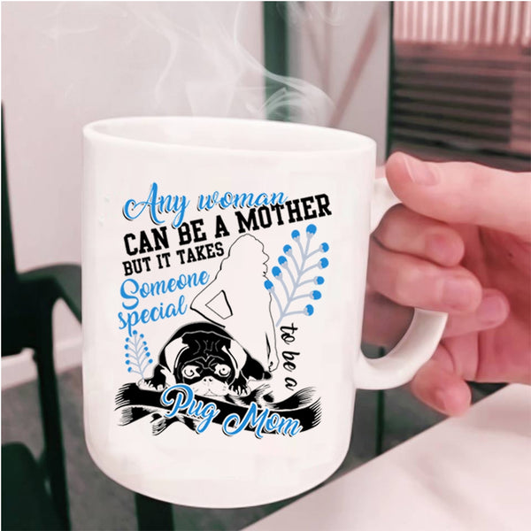 Someone Special To Be A Pug Mom Coffee Mug, Any Woman Can Be A Mother Cup