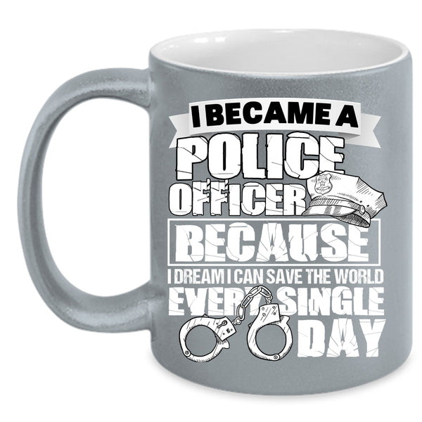 I Became A Police Officer Coffee Mug, I Can Save The World Every Single Day Coffee Cup