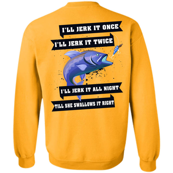 Being A Fisherman T Shirt, I'll Jerk It Once Sweatshirt