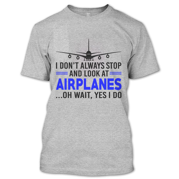 I Don't Always Stop And Look At Airplanes T Shirt, Funny Airplanes T Shirt