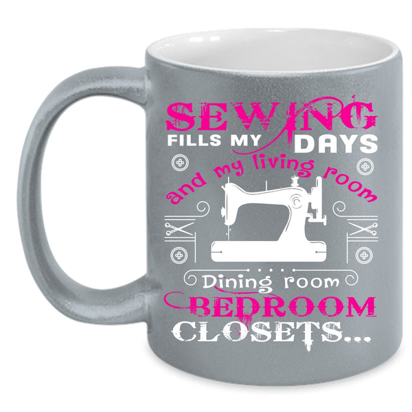 Sewing Fills My Days Coffee Mug, Cute Gift For Mom Coffee Cup