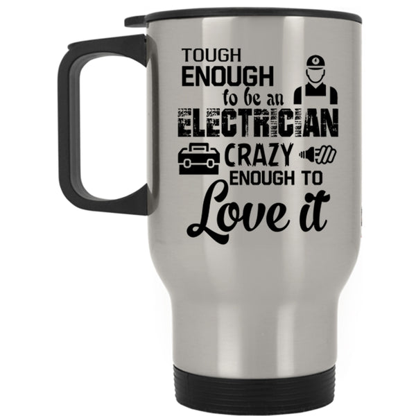 Crazy Enough To Love It Travel Mug, Tough Enough To Be An Electrician Mug