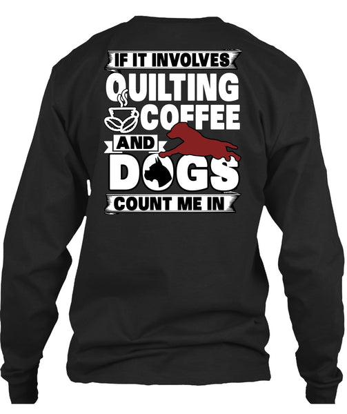 It Involves Quilting Coffee T Shirt, Dogs Count Me In T Shirt