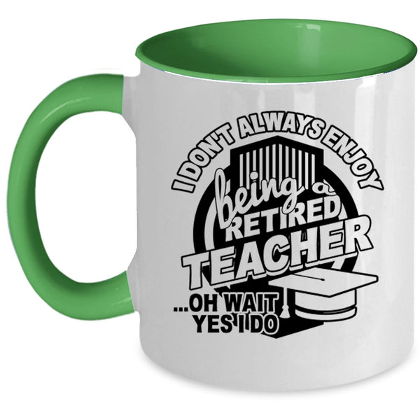 Cool Teacher Coffee Mug, I Always Enjoy Being Retired Teacher Accent Mug
