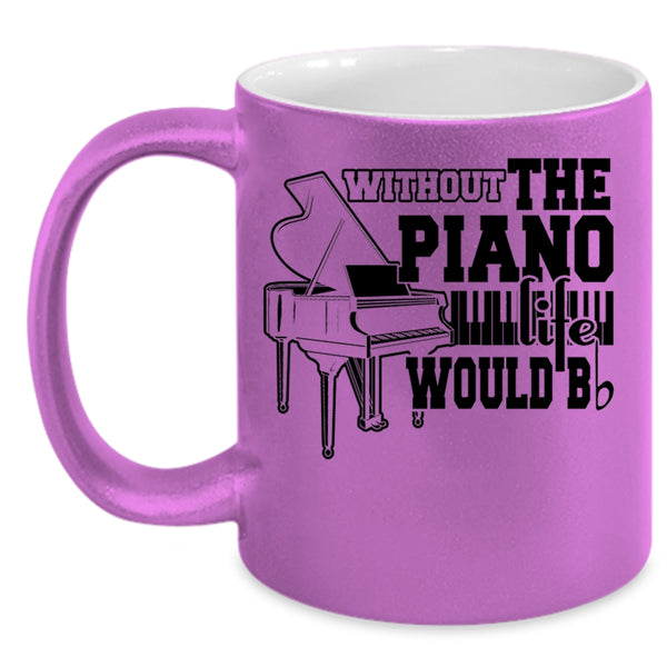 Cute Piano Coffee Mug, Without The Piano Life Would Bb Accent Mug