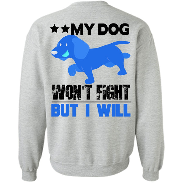 I Love My Dog T Shirt, My Dog Won't Fight But I Will Sweatshirt