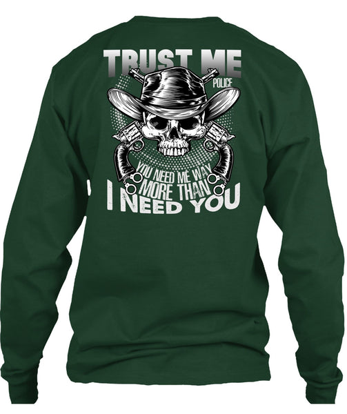 Trust Me Police T Shirt, I Need You T Shirt