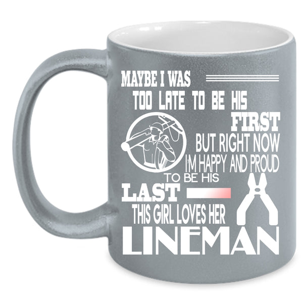 I'm Happy And Proud To Be His Last Coffee Mug, This Girl Loves Her Lineman Coffee Cup