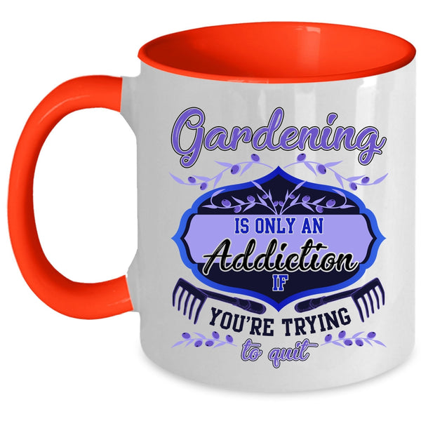 You're Trying To Quit Coffee Mug, Gardening Is Only An Addiction Accent Mug