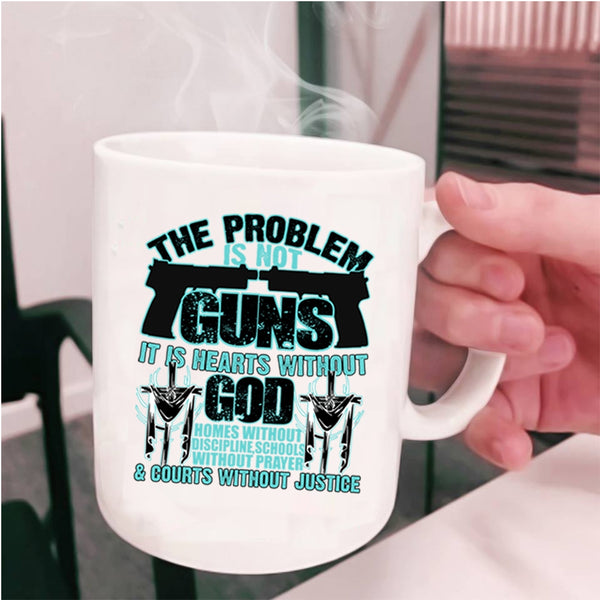It Is Hearts Without God Coffee Mug, The Problem Is Not Guns Cup