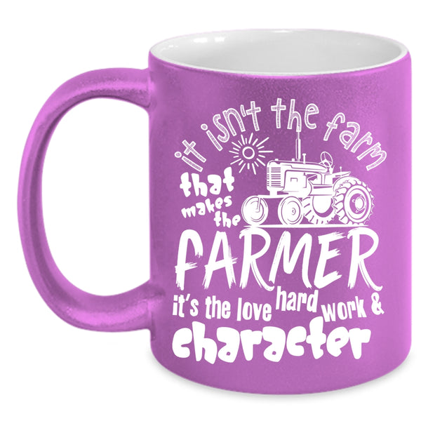 It Isn't The Fram That Makes The Farmer Coffee Mug, It's The Love Hard Work Coffee Cup