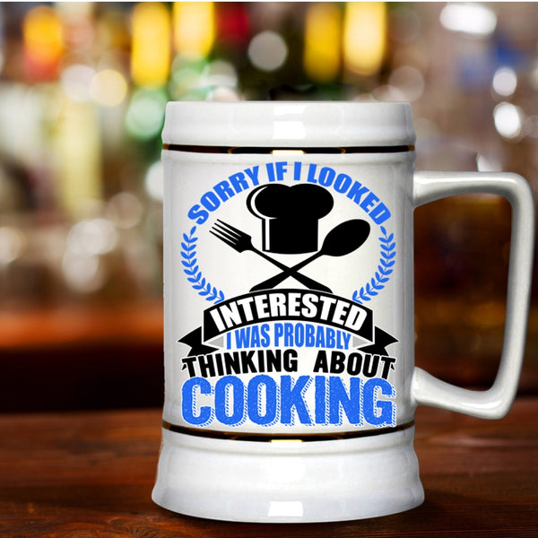 I Was Probably Thinking About Cooking Beer Stein 22oz, If I Looked Interested Beer Mug