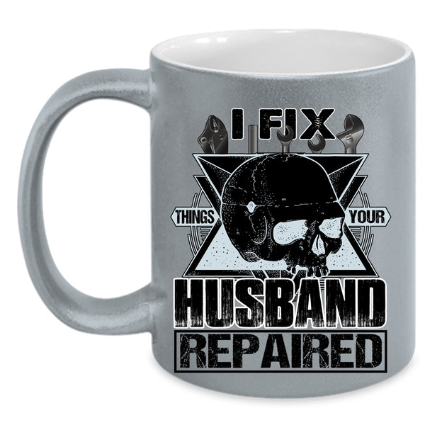 Cool Husband Coffee Mug, I Fix Things Your Husband Repaired Accent Mug