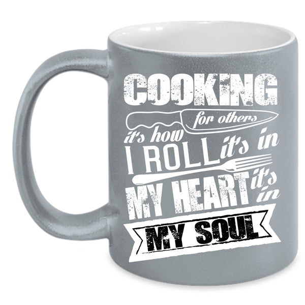 Cooking For Others Coffee Mug, It's In My Heart It's In My Soul Coffee Cup