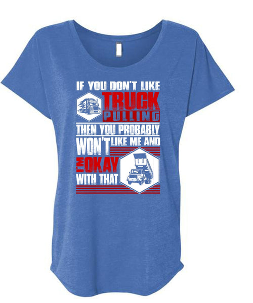 You Don't Like Truck Pulling T Shirt, Being A Trucker T Shirt, Cool Shirt (Ladies' Triblend Dolman Sleeve)