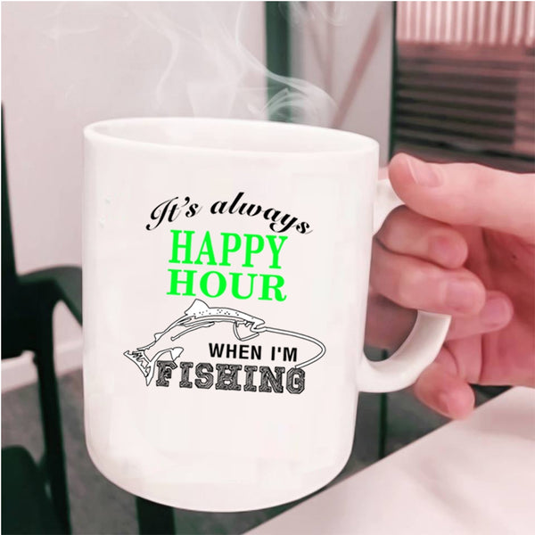 When I'm Fishing Coffee Mug, It's Always Happy Hour Cup