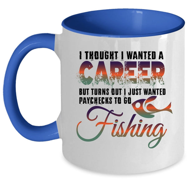 I Just Wanted Paychecks To Go Fishing Coffee Mug, I Thought I Wanted A Career Accent Mug