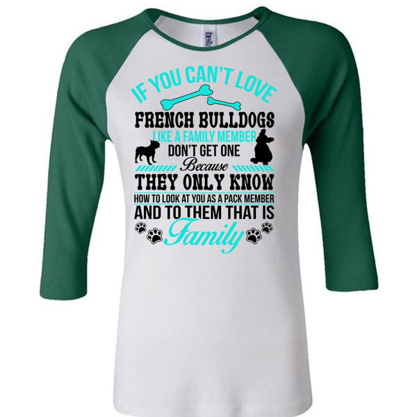 If You Can't Love French Bulldogs Like A Family Member Don't Get One T Shirt, Life T Shirt