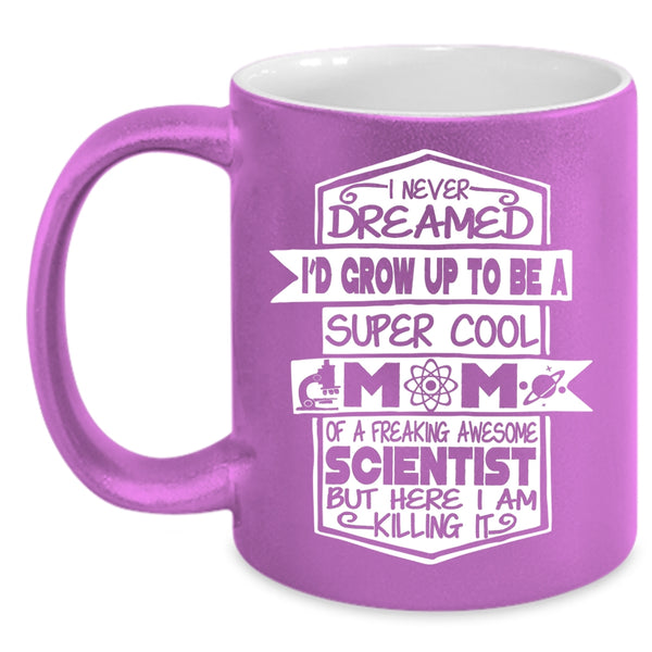 I'D Grow Up To Be A Mom Of A Scientist Coffee Mug, Awesome Scientist Coffee Cup