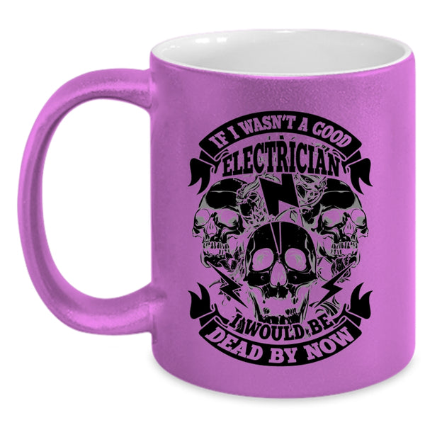 Cool Electrician Coffee Mug, If I Wasn't A Good Electrician Accent Mug