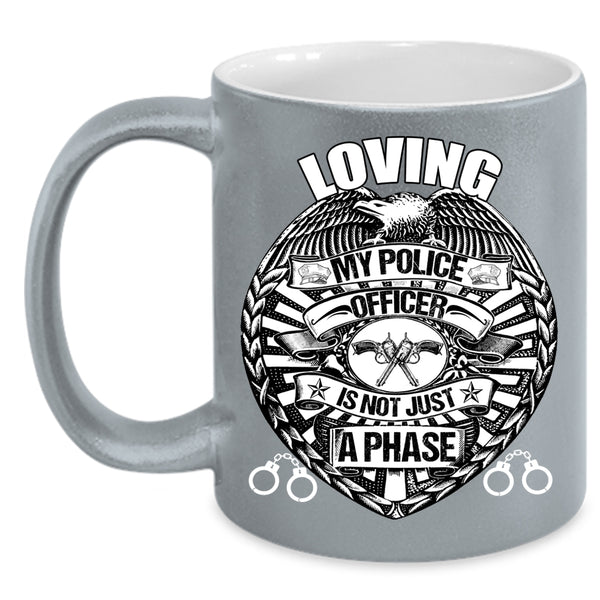 Loving My Police Officer is Not Just A Phase Coffee Mug, Cute Police Officer Coffee Cup