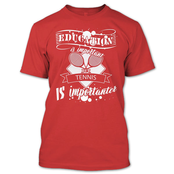 Education Is Important But Tennis Is Importanter T Shirt, I Love Playing Tennis T Shirt
