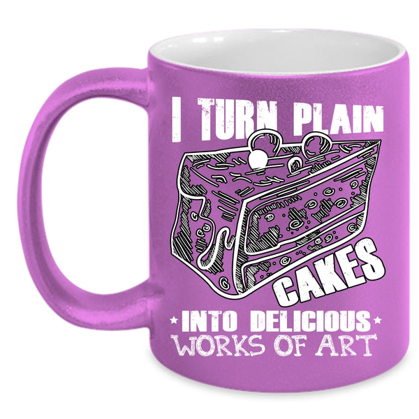 I Turn Plain Cakes Into Art Coffee Mug, Works Of Art Coffee Cup
