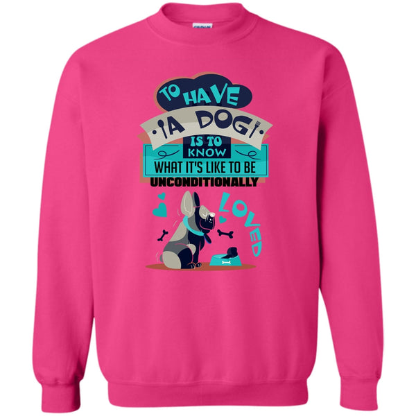 Cute Dog Ever T Shirt, To Have A Dog Sweatshirt