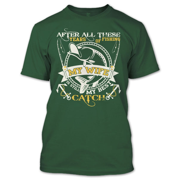 After All These Years Of Fishing T Shirt, My Wife Still My Best Catch T Shirt