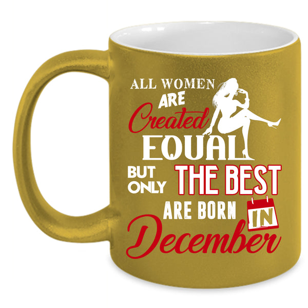 Only The Best Women Are Born In December Coffee Mug, Birthday Coffee Cup