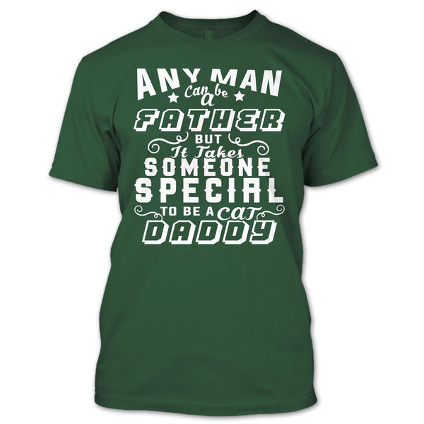 Any Man Can Be A Father T Shirt, But It Takes Someone Special To Be A Cat Daddy T Shirt