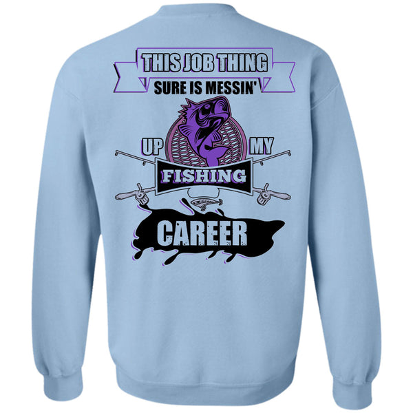 Being A Fisherman T Shirt, This Job Thing Sure Is Messing Up My Fishing Career Sweatshirt